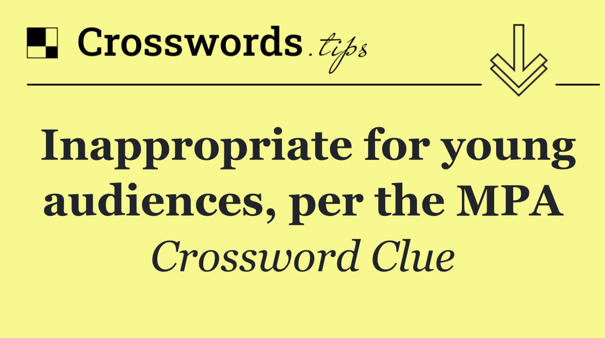 Inappropriate for young audiences, per the MPA