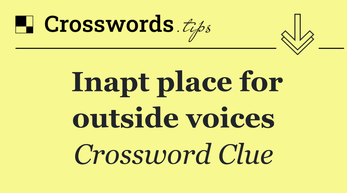 Inapt place for outside voices