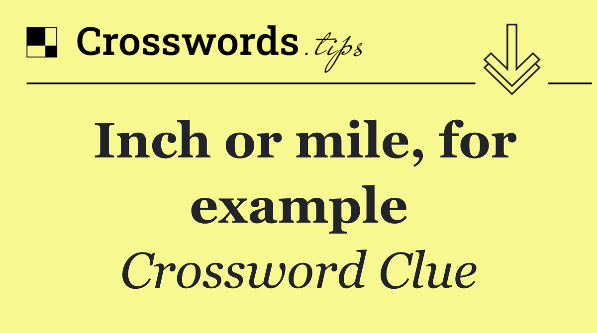 Inch or mile, for example