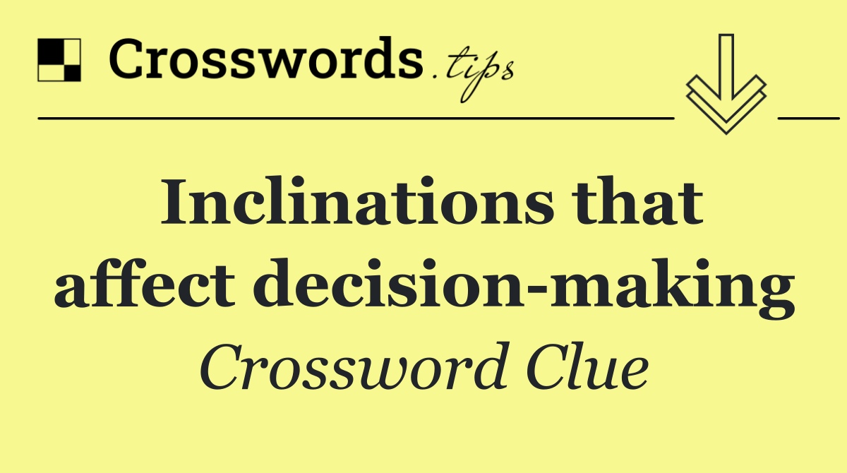 Inclinations that affect decision making