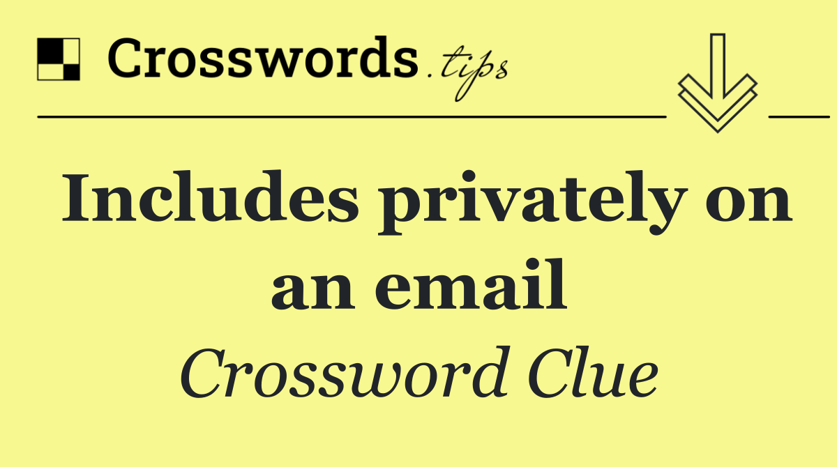 Includes privately on an email