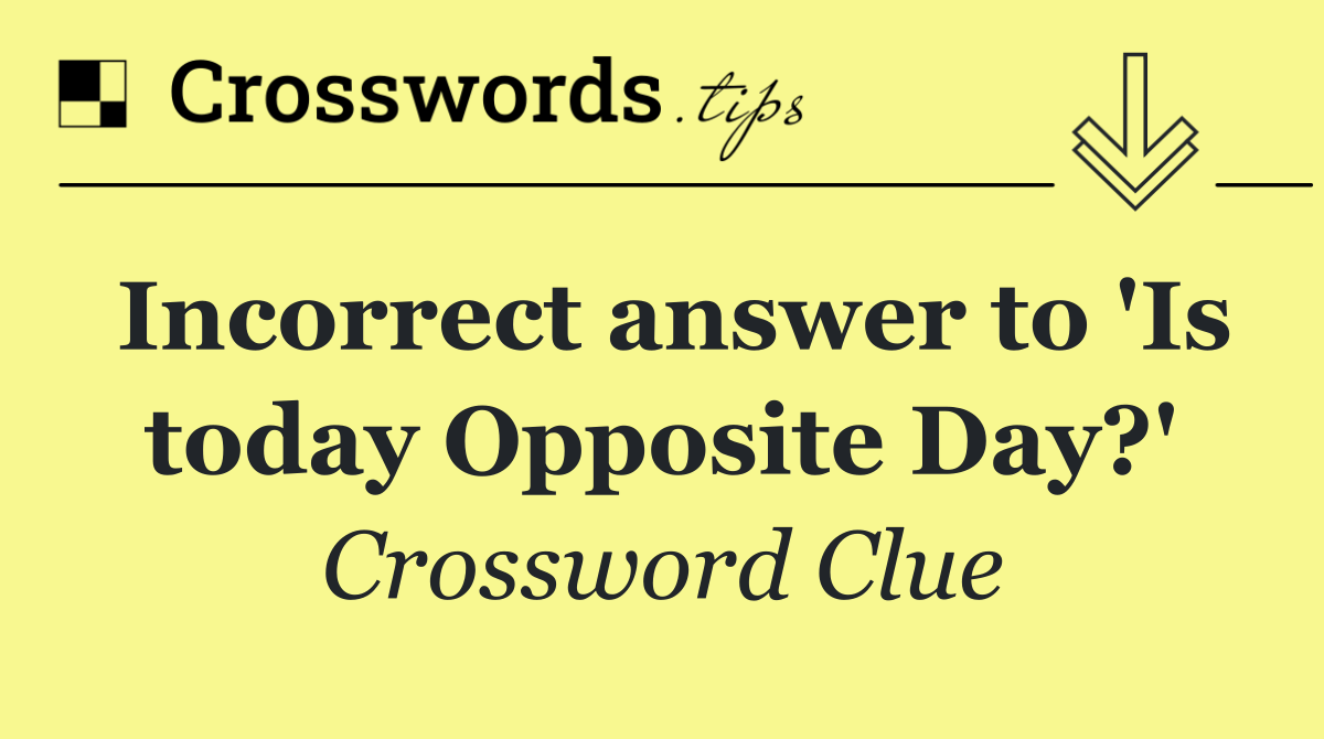 Incorrect answer to 'Is today Opposite Day?'
