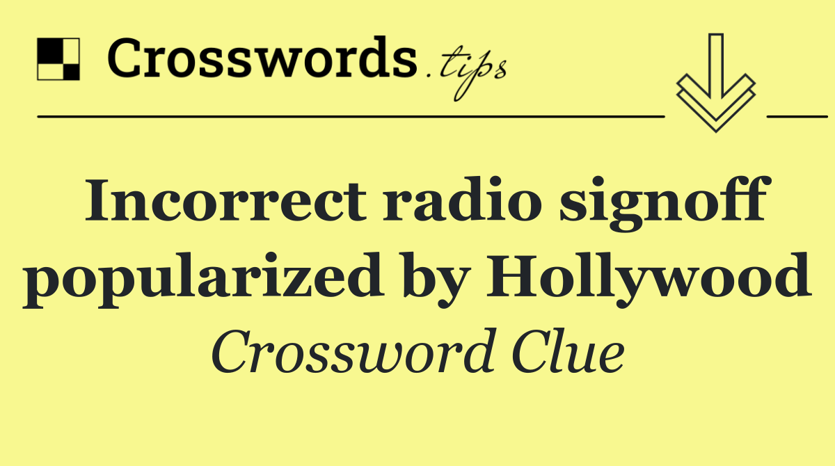 Incorrect radio signoff popularized by Hollywood
