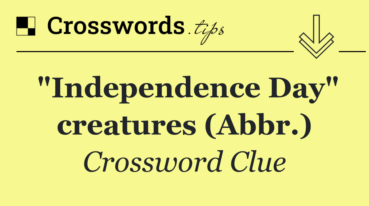 "Independence Day" creatures (Abbr.)
