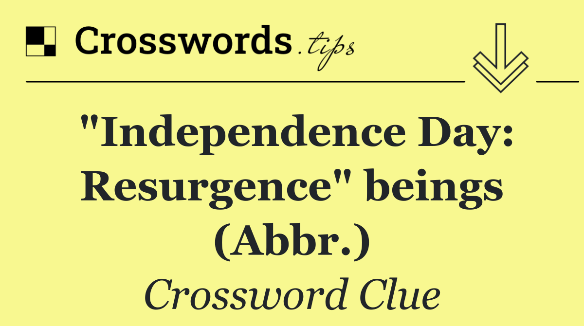 "Independence Day: Resurgence" beings (Abbr.)
