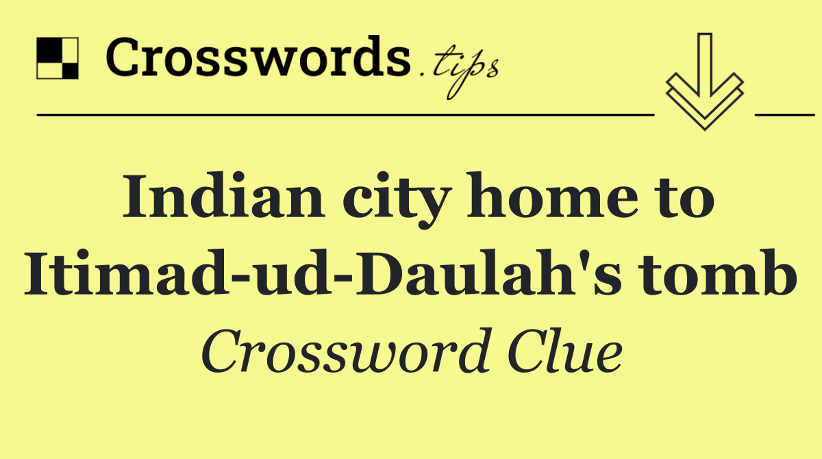 Indian city home to Itimad ud Daulah's tomb