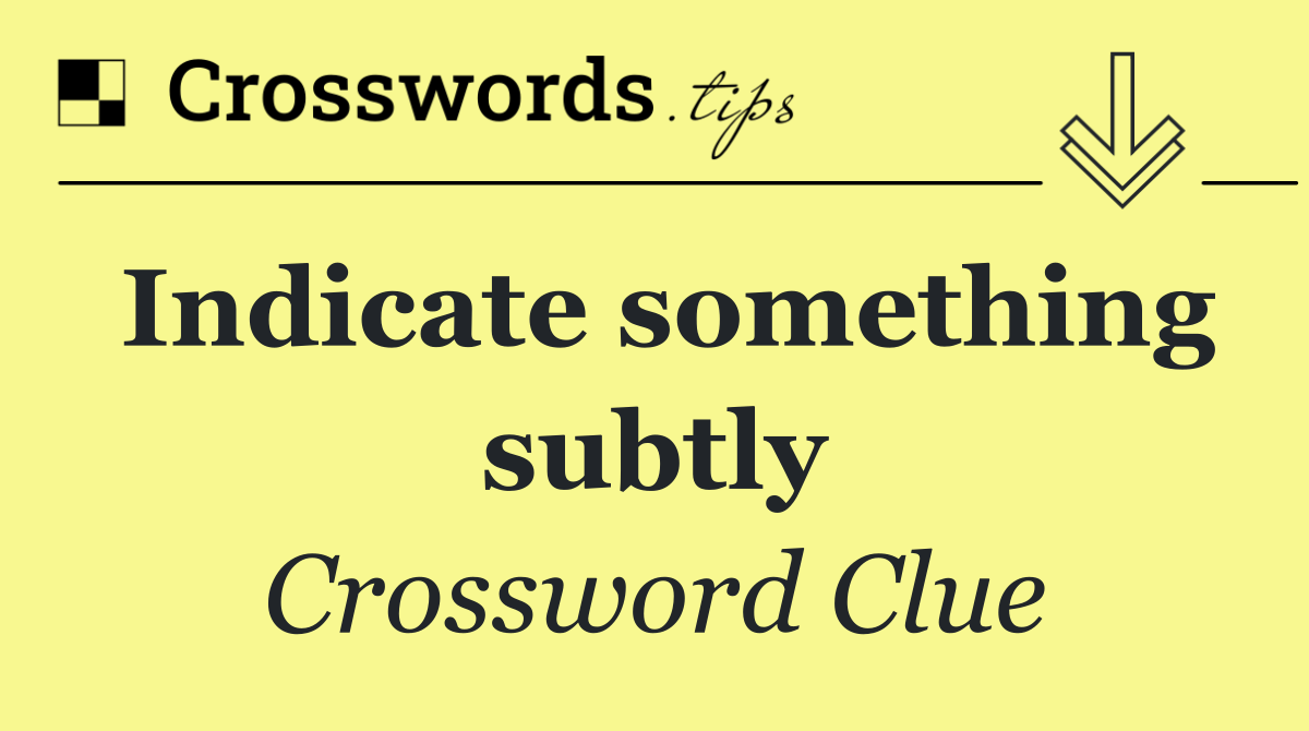 Indicate something subtly