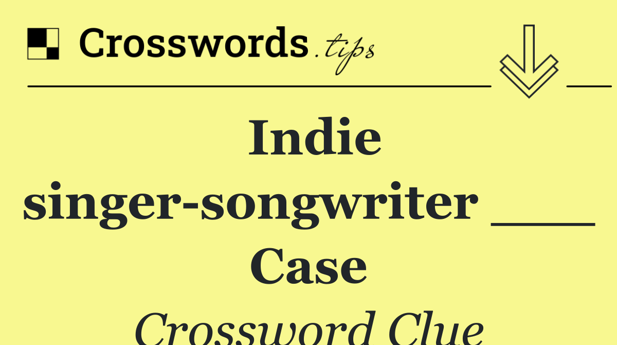Indie singer songwriter ___ Case