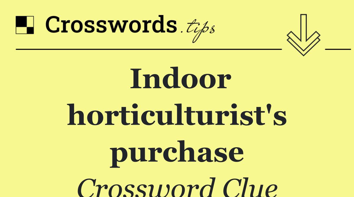 Indoor horticulturist's purchase