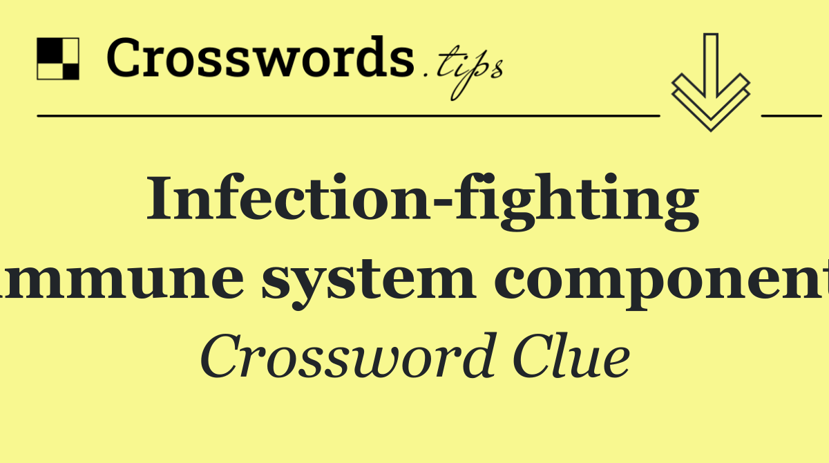 Infection fighting immune system component