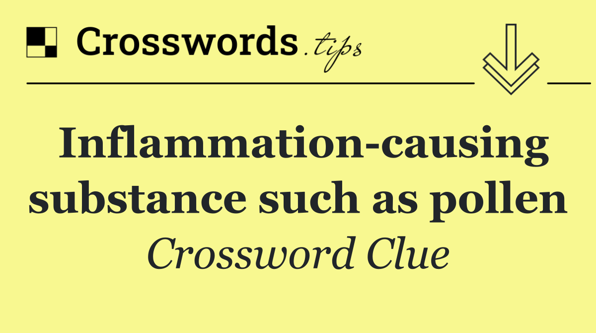 Inflammation causing substance such as pollen