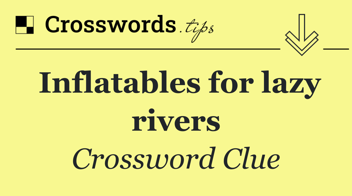 Inflatables for lazy rivers