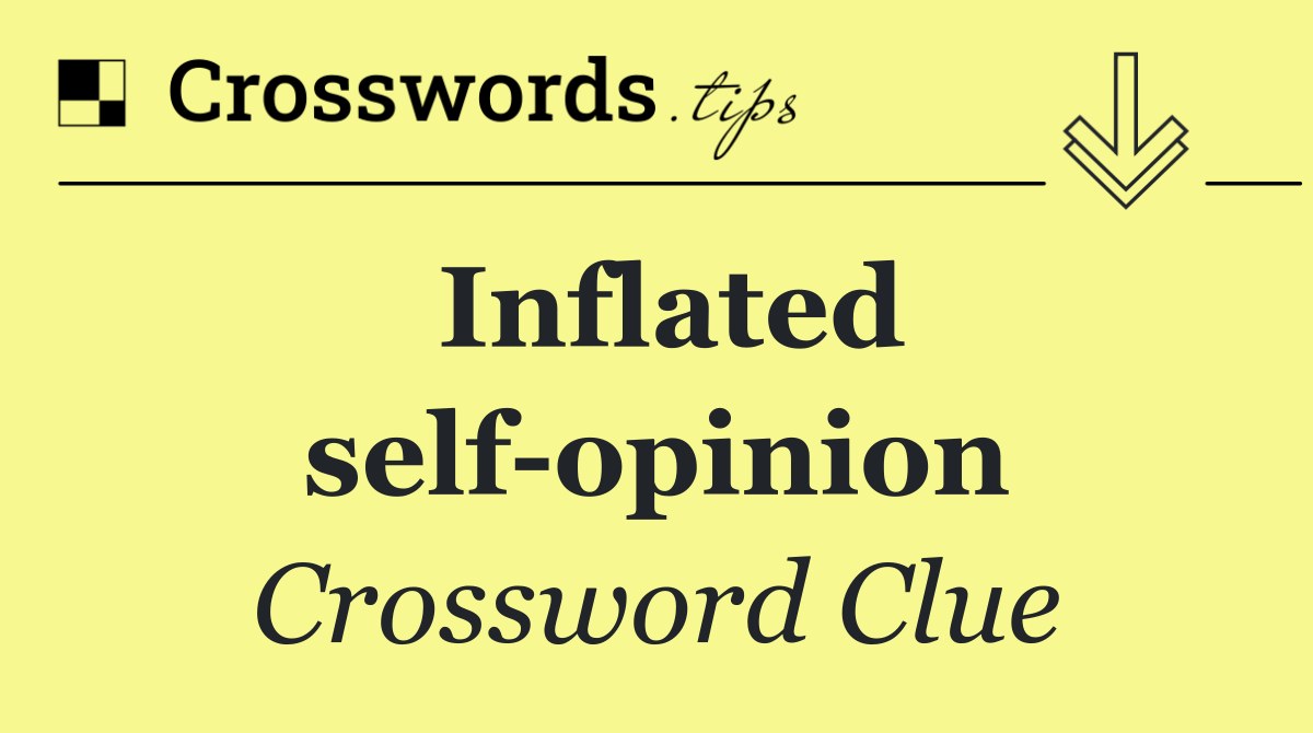 Inflated self opinion