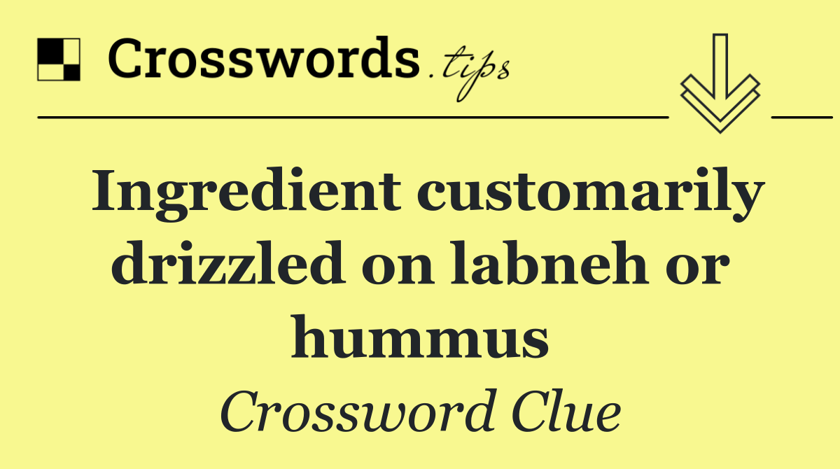 Ingredient customarily drizzled on labneh or hummus