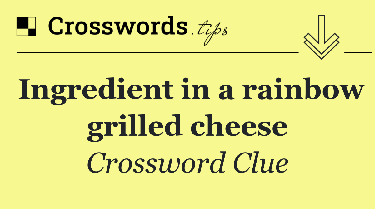 Ingredient in a rainbow grilled cheese