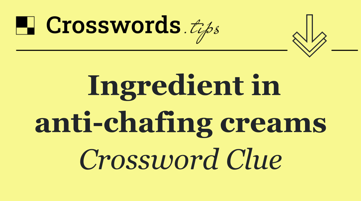 Ingredient in anti chafing creams