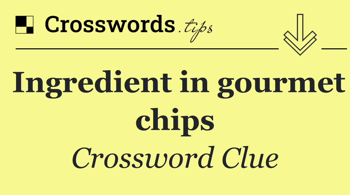 Ingredient in gourmet chips