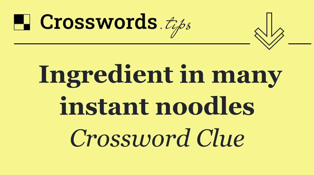 Ingredient in many instant noodles