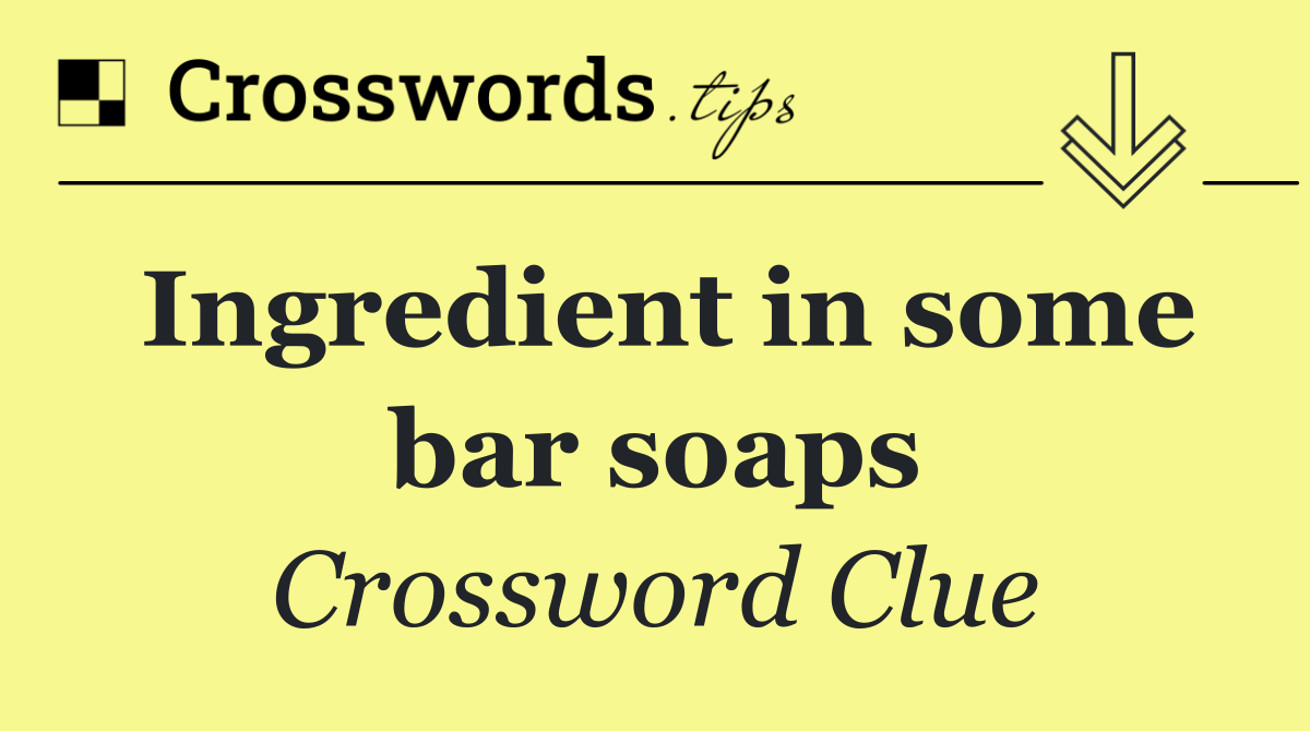 Ingredient in some bar soaps