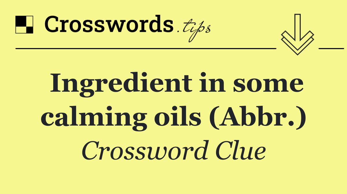 Ingredient in some calming oils (Abbr.)