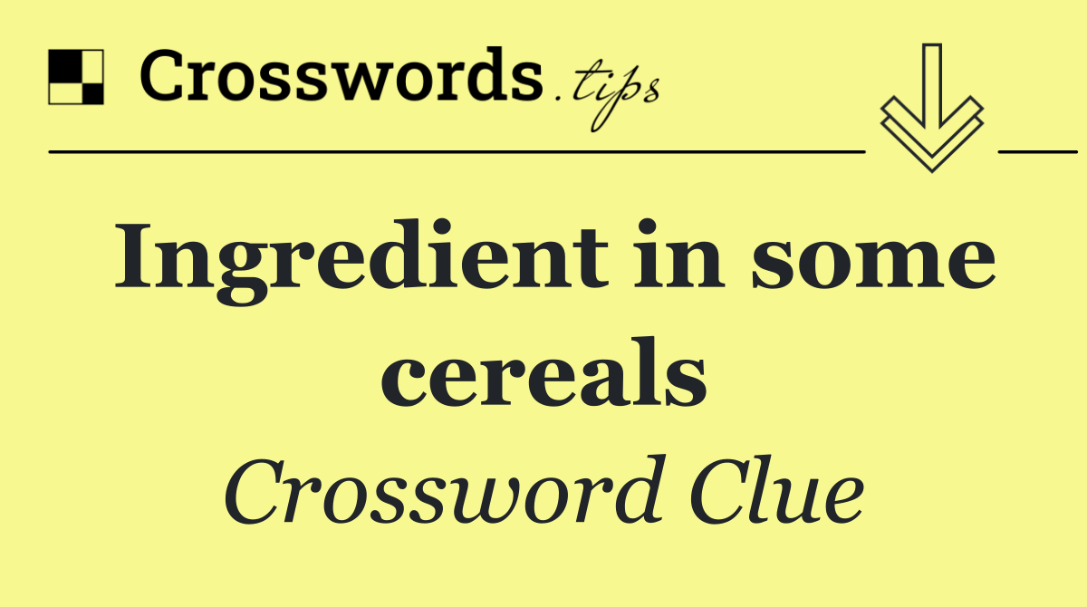 Ingredient in some cereals