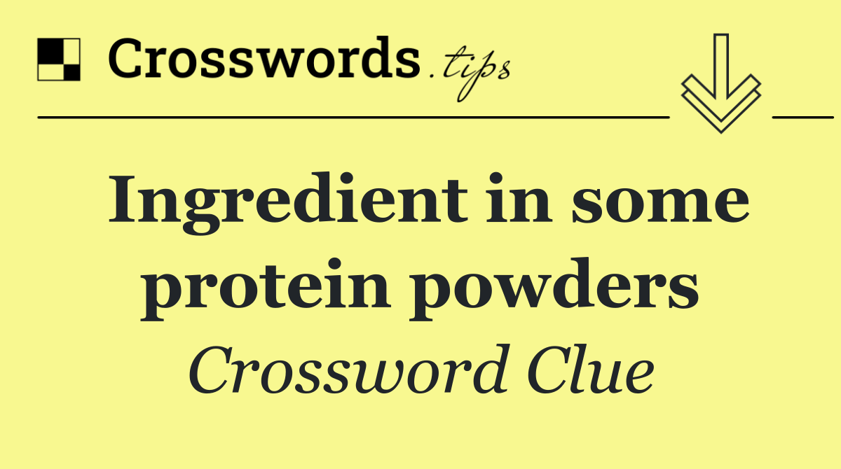 Ingredient in some protein powders
