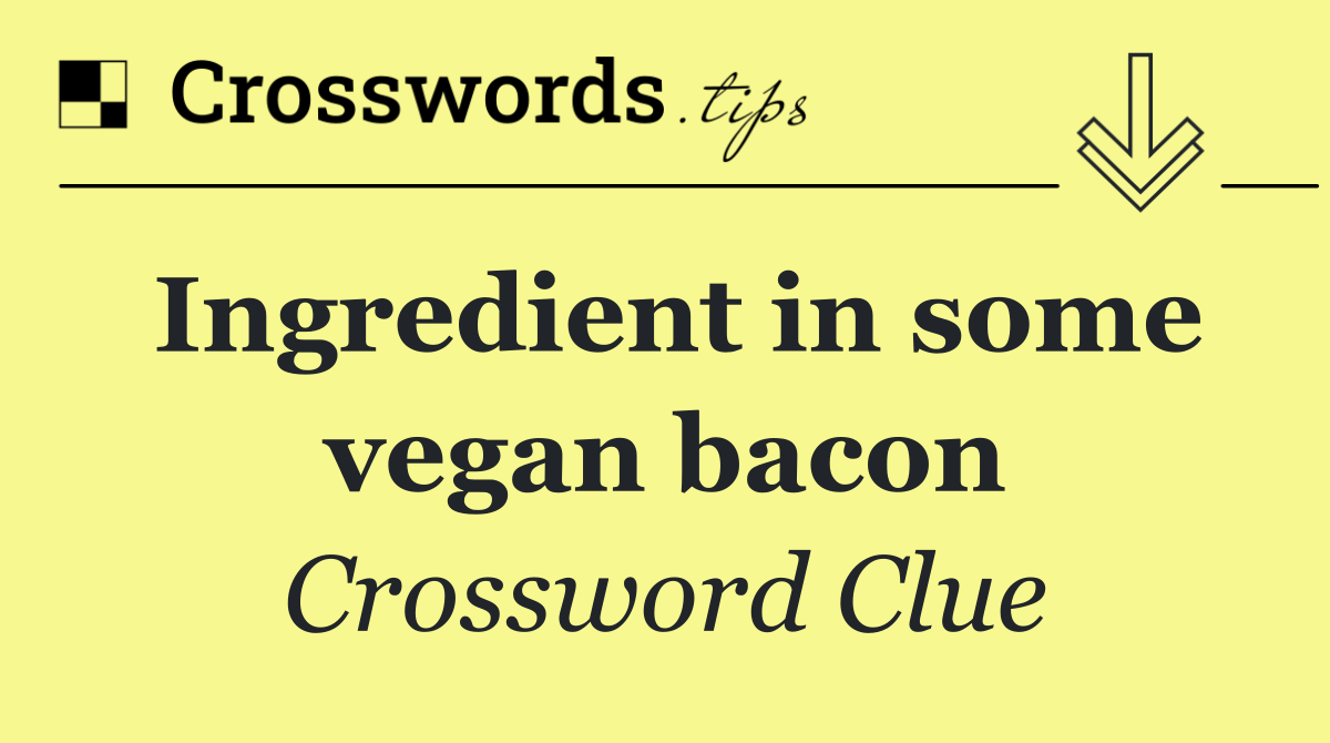 Ingredient in some vegan bacon