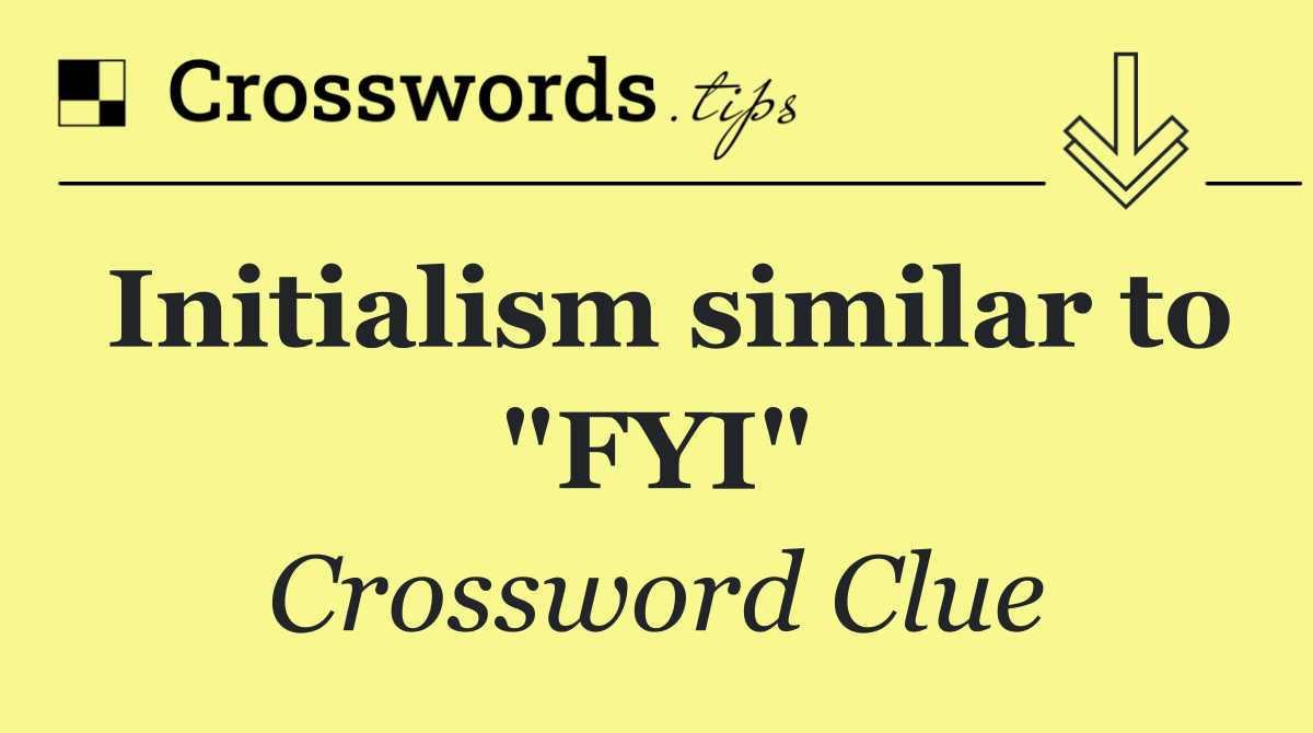 Initialism similar to "FYI"