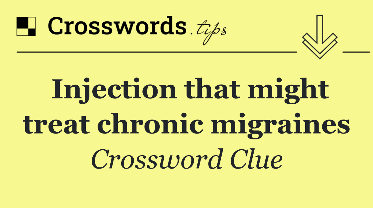 Injection that might treat chronic migraines