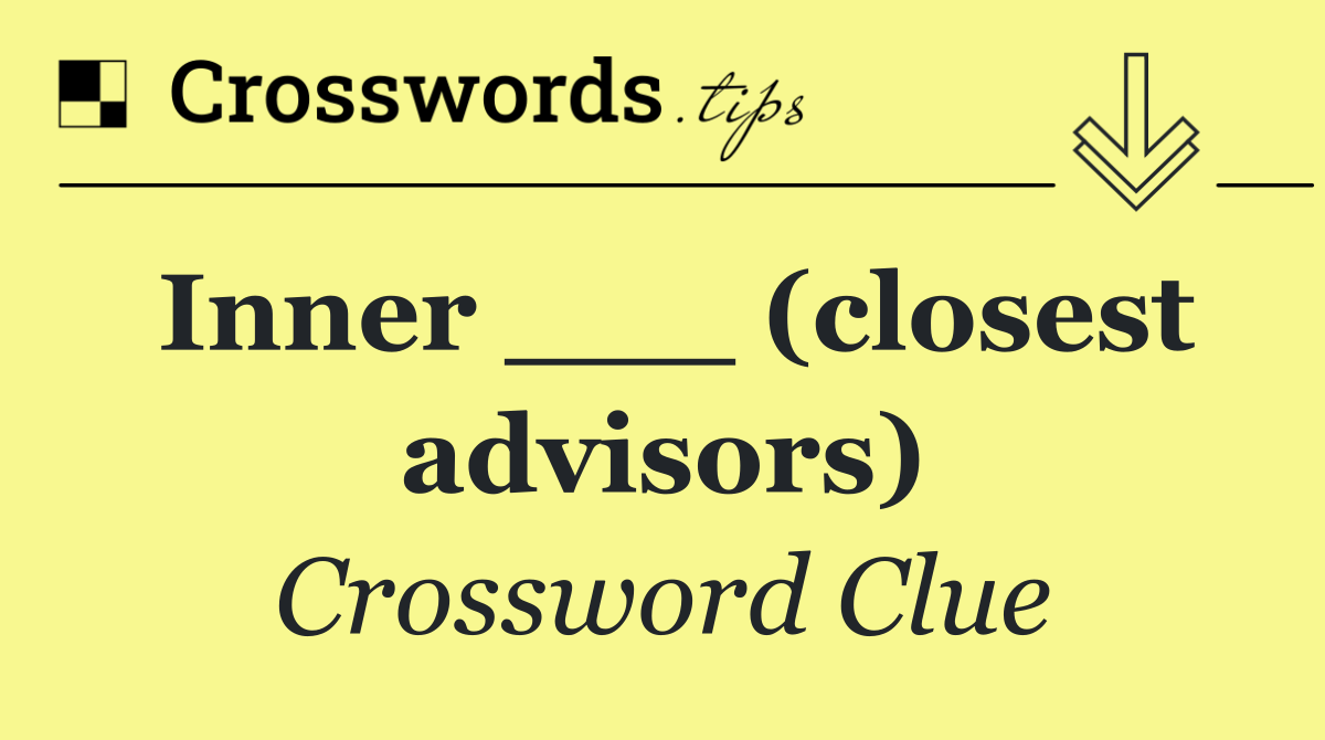 Inner ___ (closest advisors)