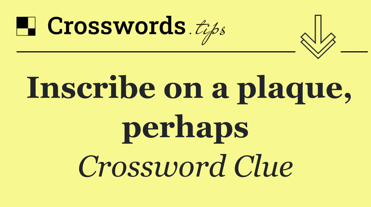 Inscribe on a plaque, perhaps