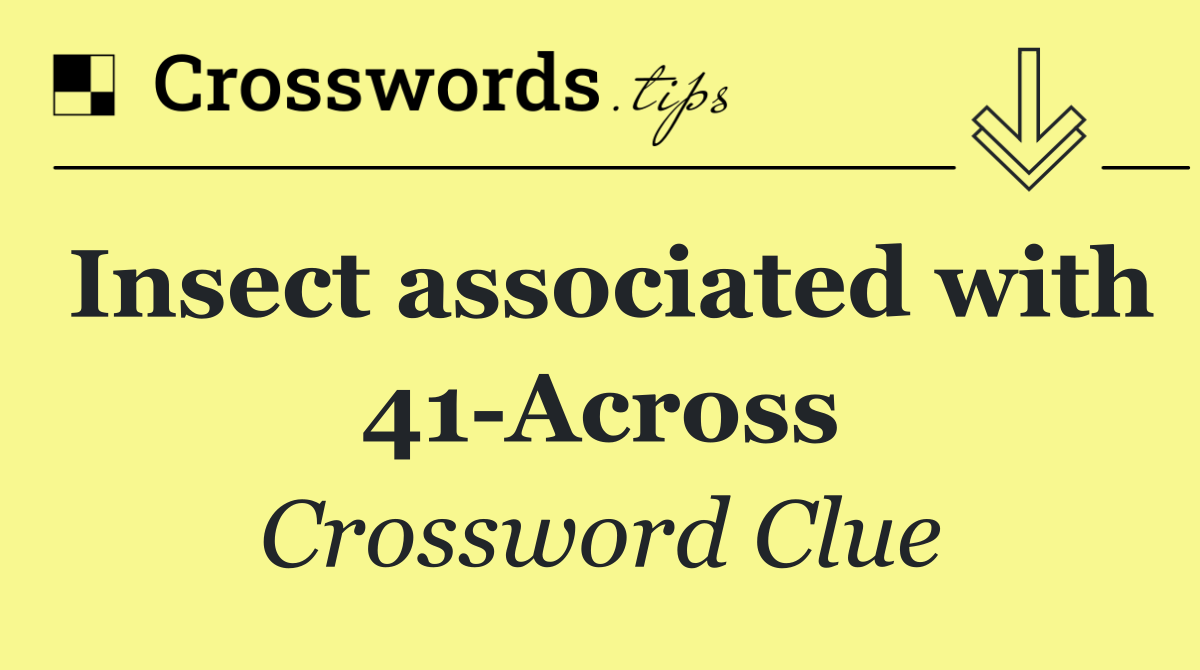 Insect associated with 41 Across