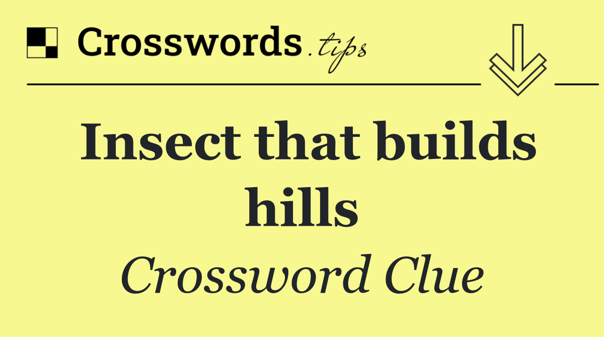 Insect that builds hills