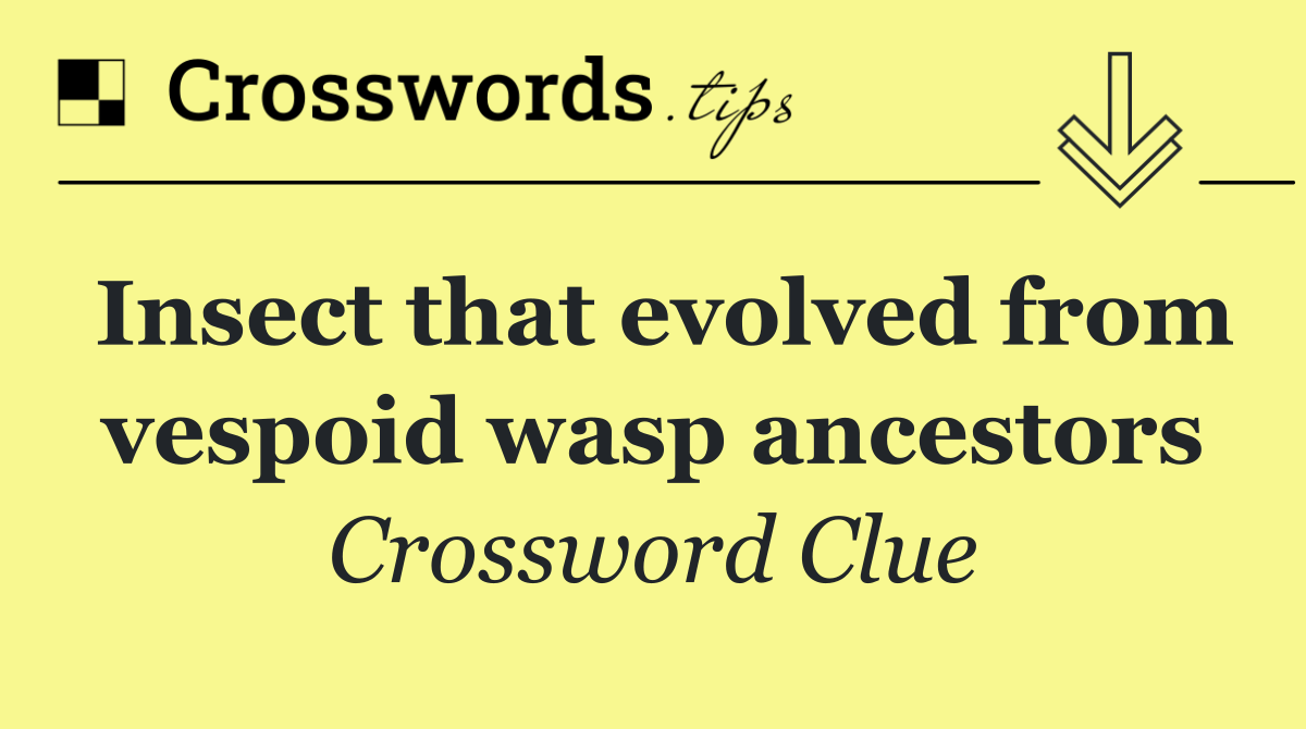 Insect that evolved from vespoid wasp ancestors
