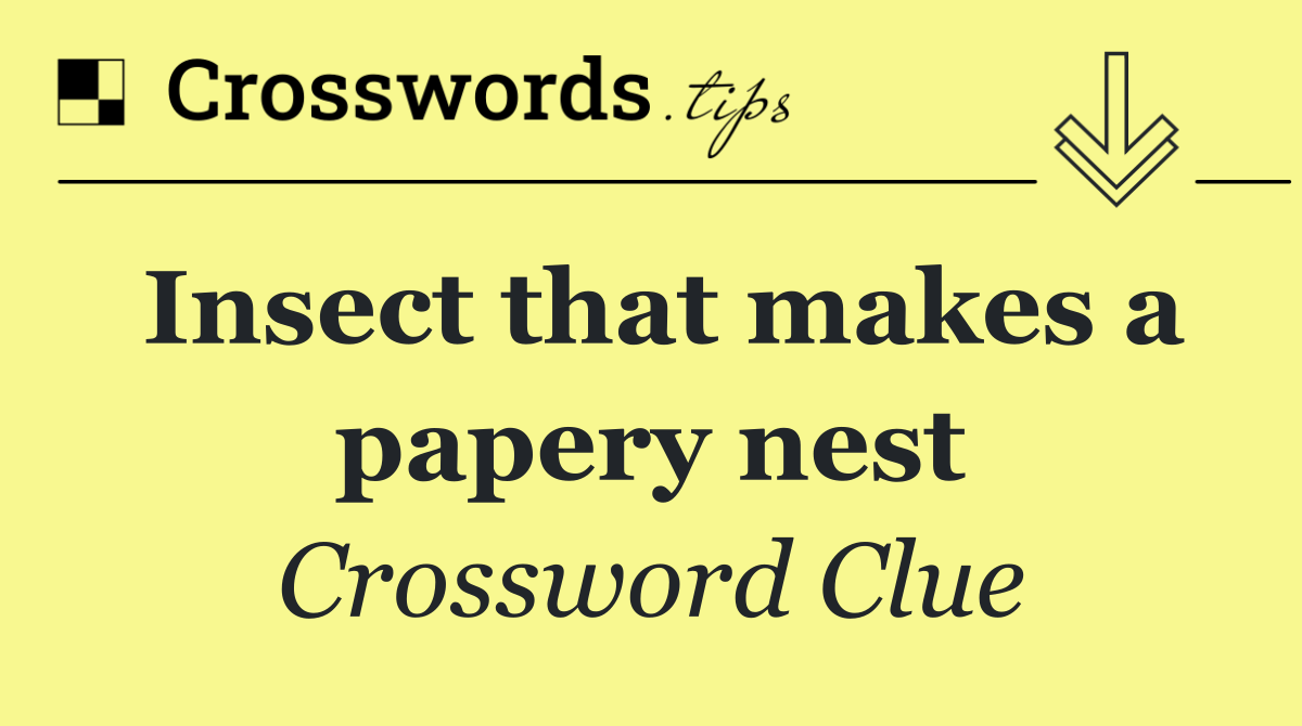 Insect that makes a papery nest