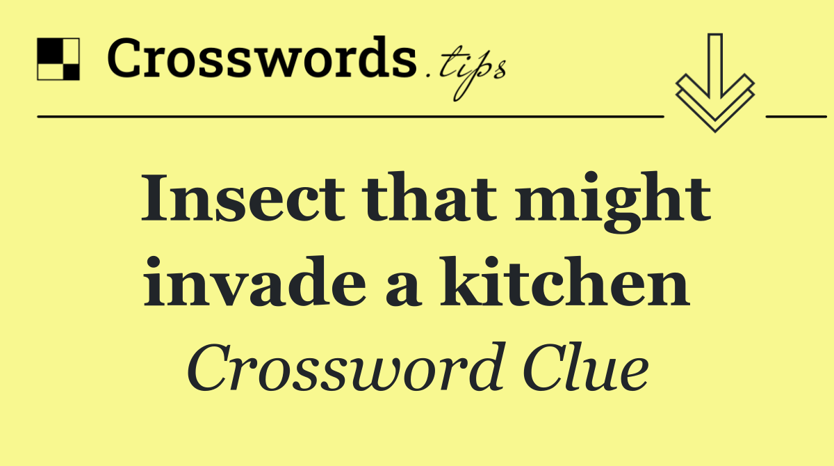 Insect that might invade a kitchen