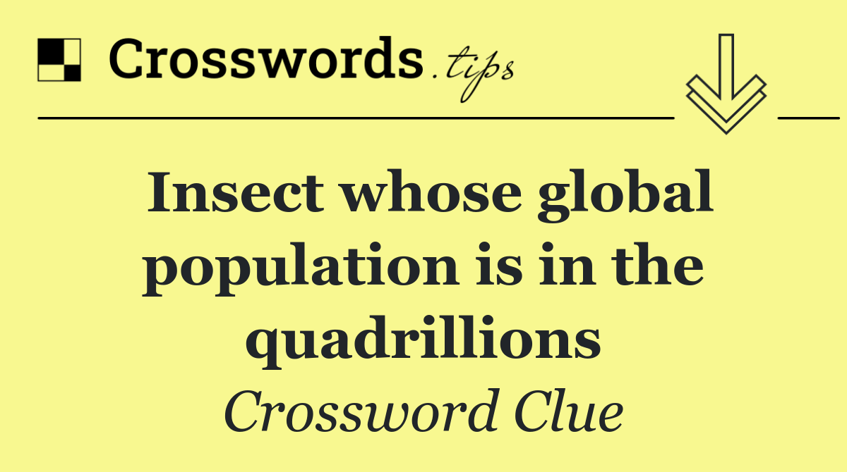 Insect whose global population is in the quadrillions