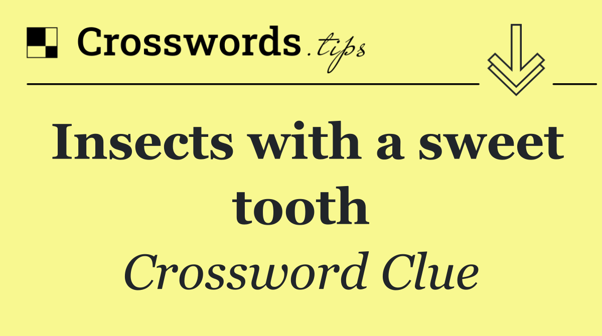 Insects with a sweet tooth