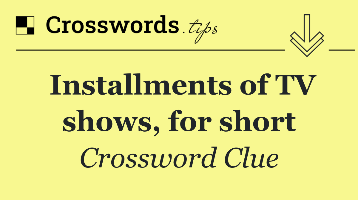 Installments of TV shows, for short