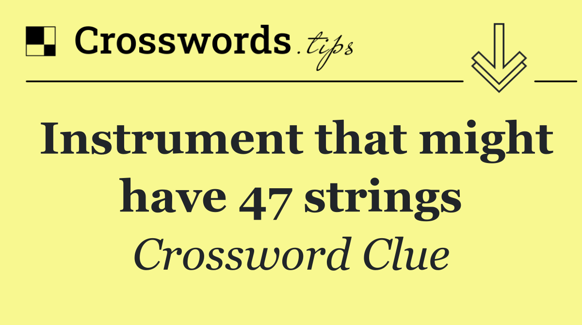 Instrument that might have 47 strings