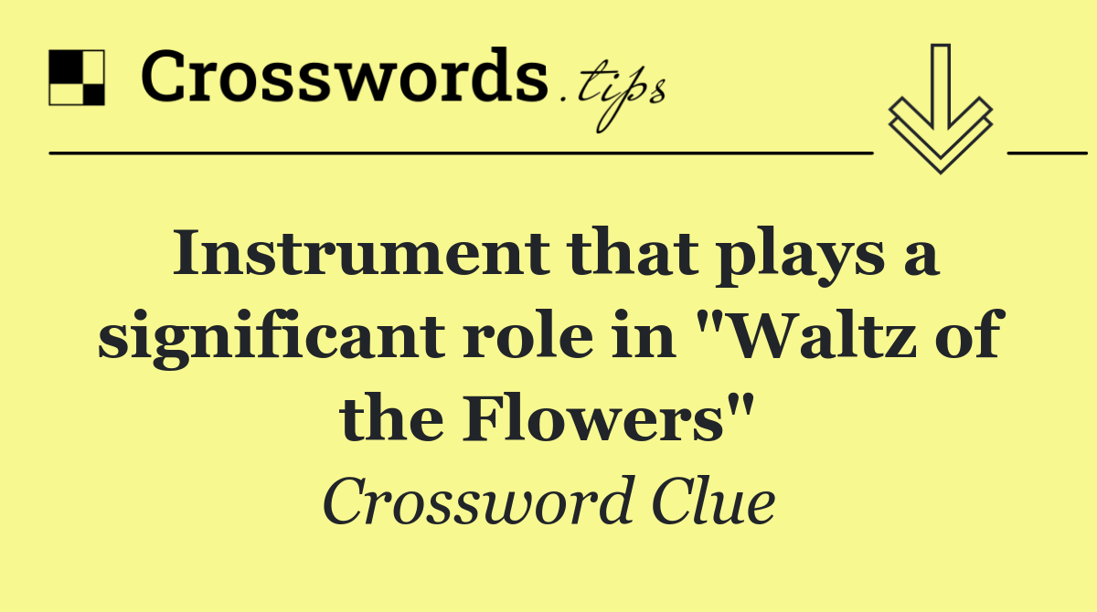 Instrument that plays a significant role in "Waltz of the Flowers"