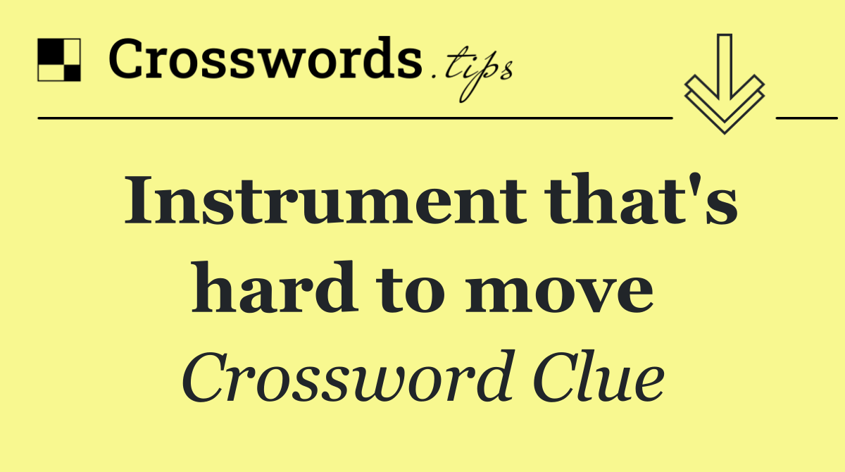 Instrument that's hard to move
