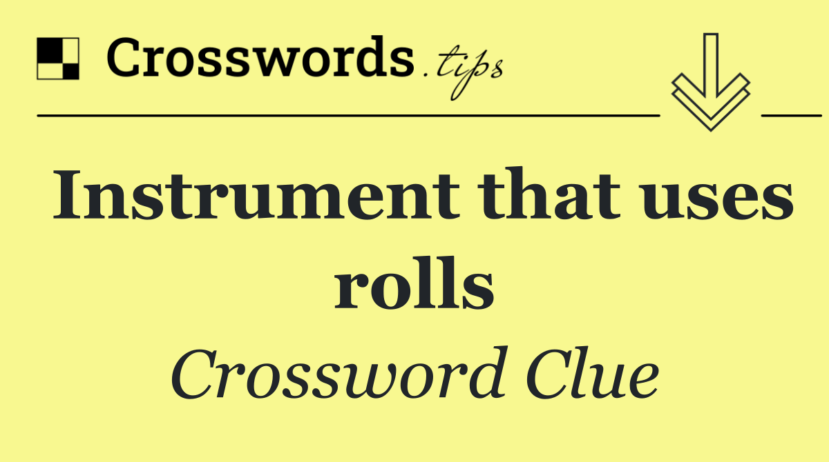 Instrument that uses rolls