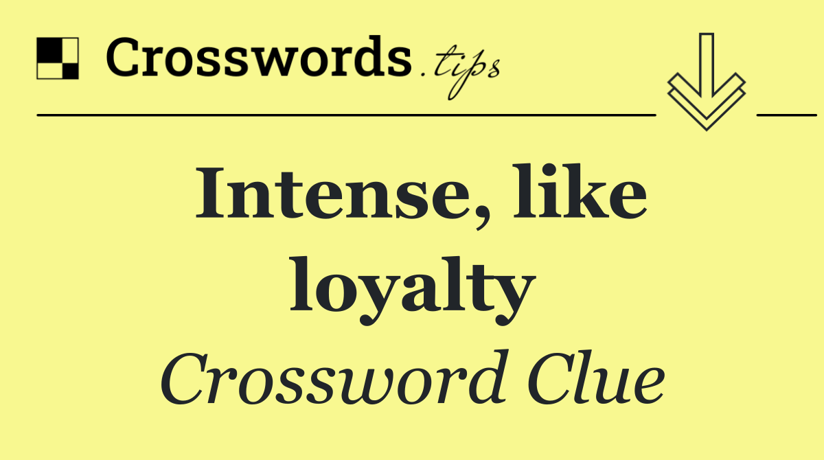 Intense, like loyalty