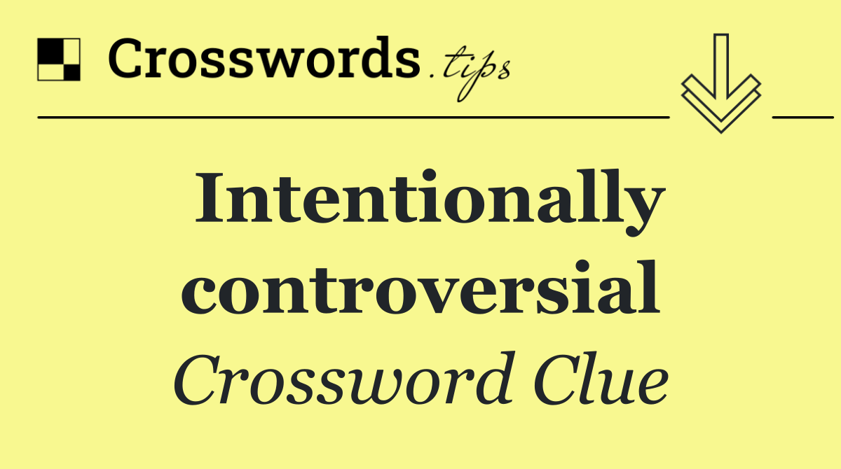 Intentionally controversial