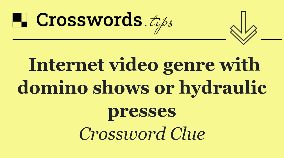 Internet video genre with domino shows or hydraulic presses