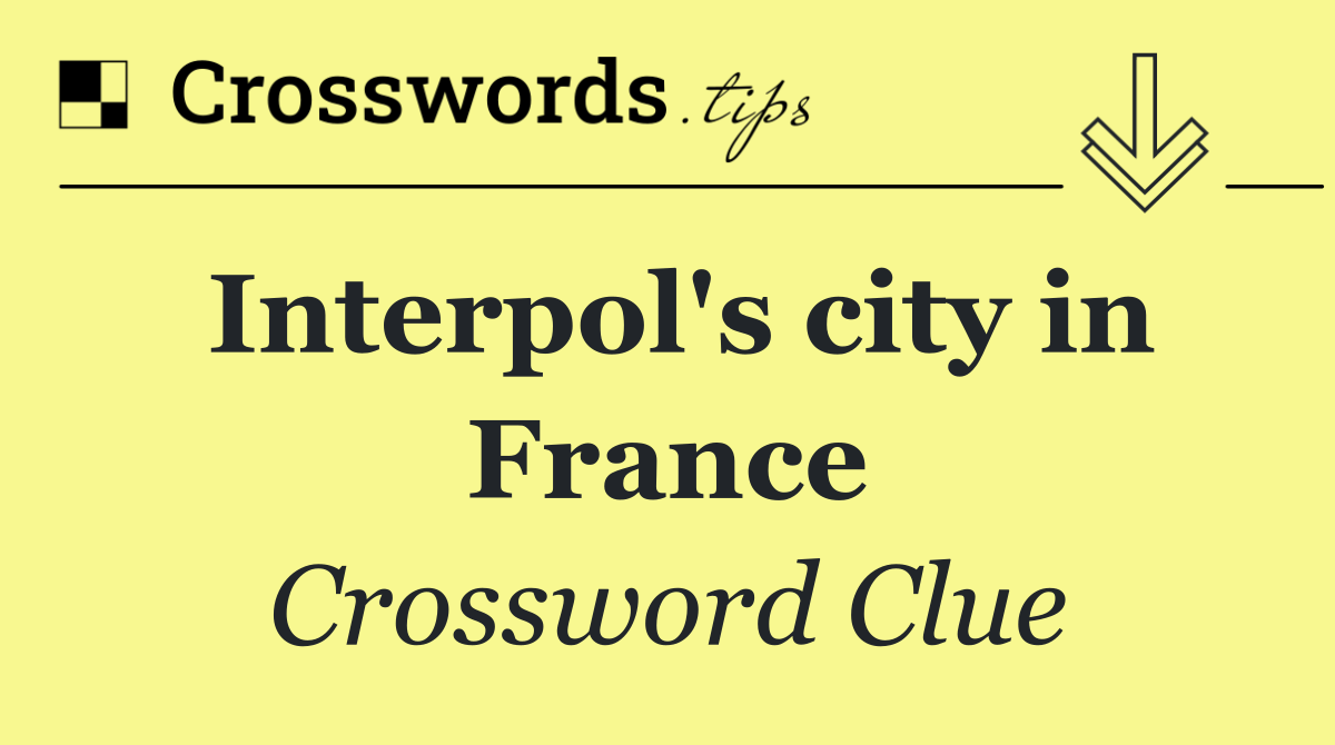 Interpol's city in France