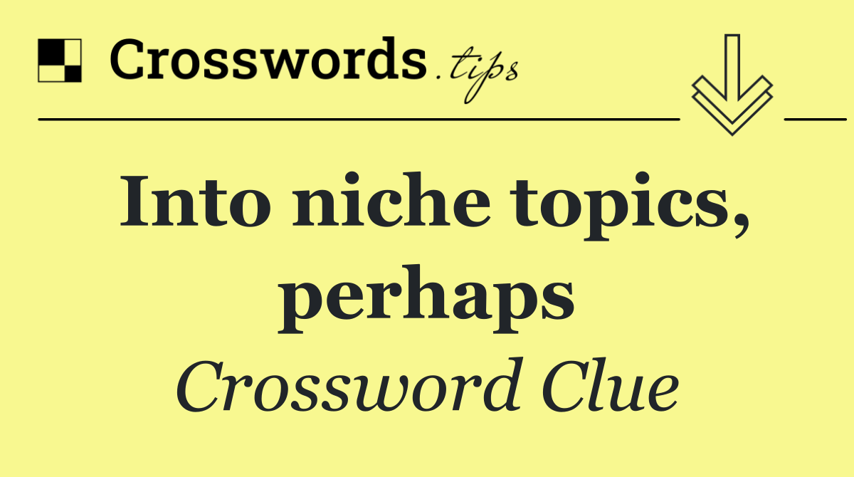 Into niche topics, perhaps