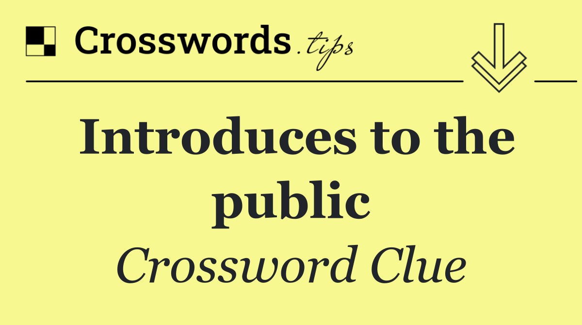 Introduces to the public