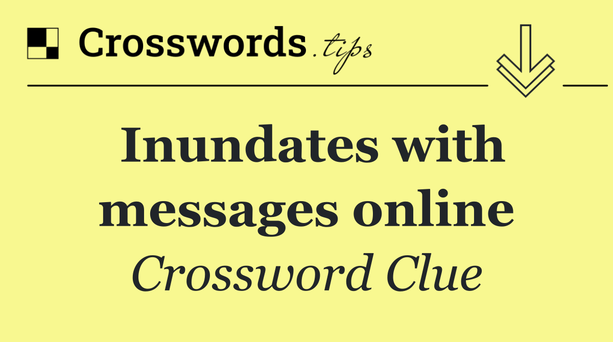 Inundates with messages online